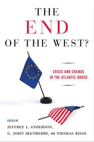 Title: The End of the West?: Crisis and Change in the Atlantic Order, Author: Jeffrey J. Anderson