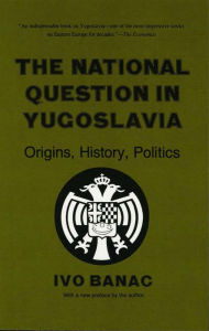 Title: The National Question in Yugoslavia: Origins, History, Politics, Author: Ivo Banac