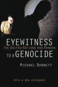 Title: Eyewitness to a Genocide: The United Nations and Rwanda, Author: Michael Barnett