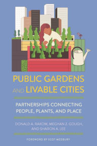 Pdf books free to download Public Gardens and Livable Cities: Partnerships Connecting People, Plants, and Place 9781501702594 