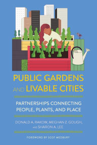 Ebooks doc download Public Gardens and Livable Cities: Partnerships Connecting People, Plants, and Place PDF 9781501702594 in English by Donald A. Rakow, Meghan Z. Gough, Sharon A. Lee, Scot Medbury