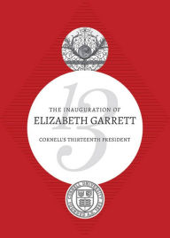 Title: The Inauguration of Elizabeth Garrett: Cornell's Thirteenth President, Author: Elizabeth Garrett