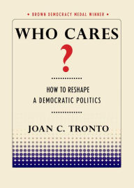 Title: Who Cares?: How to Reshape a Democratic Politics, Author: Joan C. Tronto