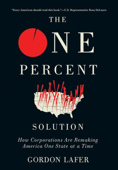 The One Percent Solution: How Corporations Are Remaking America State at a Time