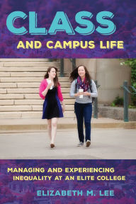Title: Class and Campus Life: Managing and Experiencing Inequality at an Elite College, Author: Elizabeth M. Lee