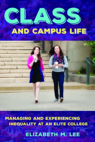 Title: Class and Campus Life: Managing and Experiencing Inequality at an Elite College, Author: Elizabeth M. Lee