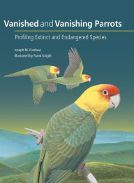 Title: Vanished and Vanishing Parrots: Profiling Extinct and Endangered Species, Author: Joseph M. Forshaw