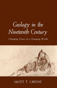 Title: Geology in the Nineteenth Century: Changing Views of a Changing World, Author: Mott T. Greene