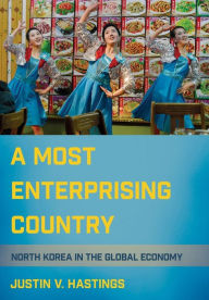 Title: A Most Enterprising Country: North Korea in the Global Economy, Author: Justin V. Hastings