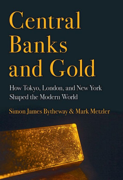 Central Banks and Gold: How Tokyo, London, New York Shaped the Modern World