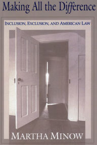 Title: Making All the Difference: Inclusion, Exclusion, and American Law, Author: Martha Minow