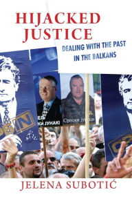 Title: Hijacked Justice: Dealing with the Past in the Balkans, Author: Jelena Subotic