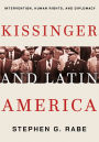 Kissinger and Latin America: Intervention, Human Rights, and Diplomacy