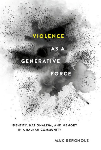 Violence as a Generative Force: Identity, Nationalism, and Memory in a Balkan Community