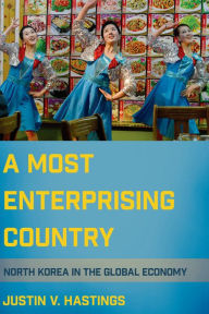 Title: A Most Enterprising Country: North Korea in the Global Economy, Author: Justin V. Hastings