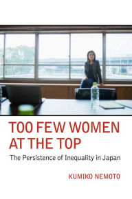 Title: Too Few Women at the Top: The Persistence of Inequality in Japan, Author: Kumiko Nemoto