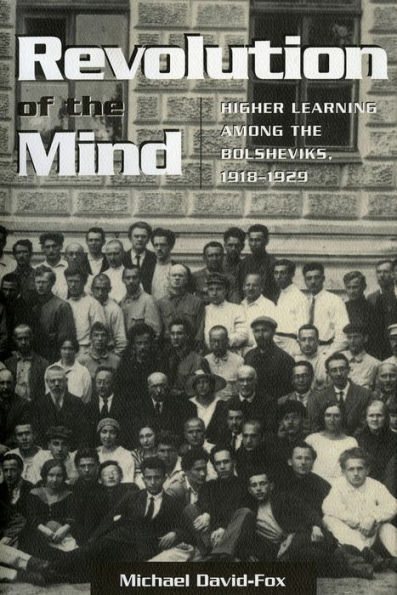 Revolution of the Mind: Higher Learning among the Bolsheviks, 1918-1929