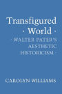 Transfigured World: Walter Pater's Aesthetic Historicism