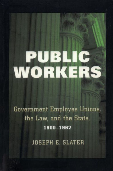 Public Workers: Government Employee Unions, the Law, and the State, 1900-1962