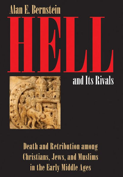 Hell and Its Rivals: Death Retribution among Christians, Jews, Muslims the Early Middle Ages