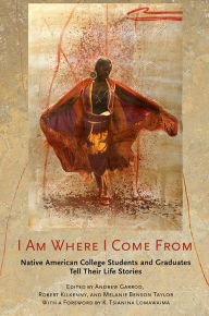 Title: I Am Where I Come From: Native American College Students and Graduates Tell Their Life Stories, Author: Andrew Garrod