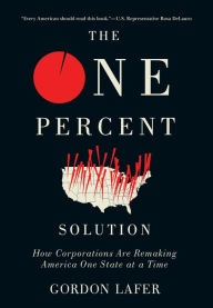 Title: The One Percent Solution: How Corporations Are Remaking America One State at a Time, Author: Gordon Lafer