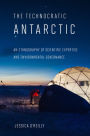 The Technocratic Antarctic: An Ethnography of Scientific Expertise and Environmental Governance