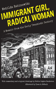 Title: Immigrant Girl, Radical Woman: A Memoir from the Early Twentieth Century, Author: Matilda Rabinowitz