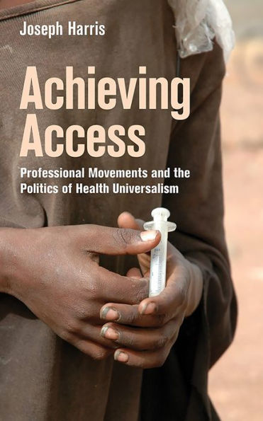 Achieving Access: Professional Movements and the Politics of Health Universalism / Edition 1