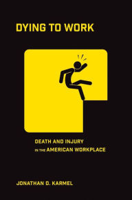 Title: Dying to Work: Death and Injury in the American Workplace, Author: Jonathan D. Karmel