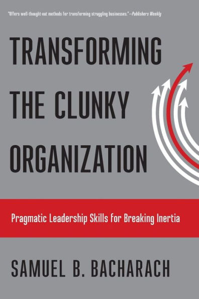 Transforming the Clunky Organization: Pragmatic Leadership Skills for Breaking Inertia