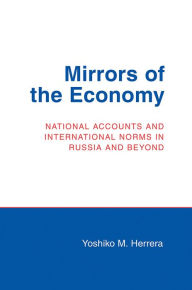 Title: Mirrors of the Economy: National Accounts and International Norms in Russia and Beyond, Author: Yoshiko M. Herrera