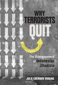 Title: Why Terrorists Quit: The Disengagement of Indonesian Jihadists, Author: Julie Chernov Hwang