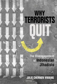 Title: Why Terrorists Quit: The Disengagement of Indonesian Jihadists, Author: Julie Chernov Hwang