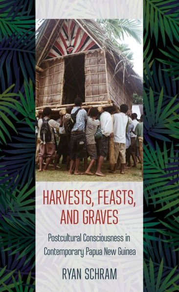 Harvests, Feasts, and Graves: Postcultural Consciousness Contemporary Papua New Guinea