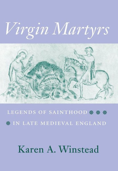 Virgin Martyrs: Legends of Sainthood in Late Medieval England