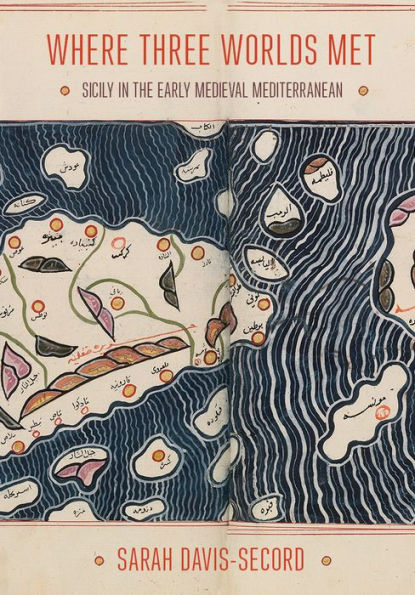 Where Three Worlds Met: Sicily in the Early Medieval Mediterranean