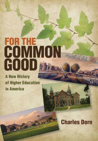 Title: For the Common Good: A New History of Higher Education in America, Author: Charles Dorn