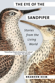 Title: The Eye of the Sandpiper: Stories from the Living World, Author: Brandon Keim