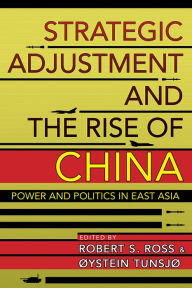 Title: Strategic Adjustment and the Rise of China: Power and Politics in East Asia, Author: Robert S. Ross