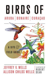 Title: Birds of Aruba, Bonaire, and Curacao: A Site and Field Guide, Author: Jeffrey V. Wells