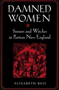 Title: Damned Women: Sinners and Witches in Puritan New England, Author: Elizabeth Reis