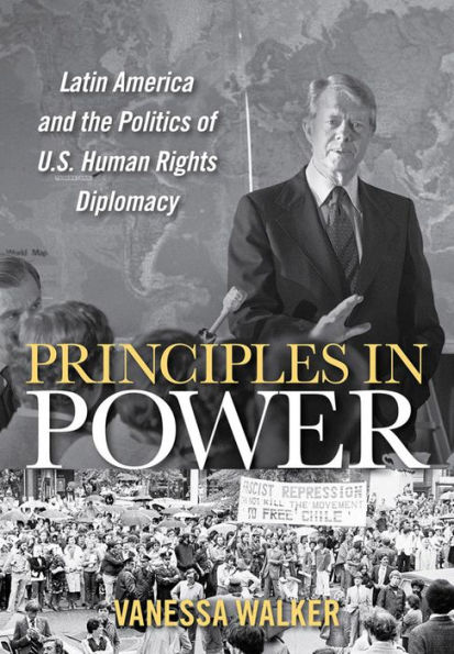 Principles Power: Latin America and the Politics of U.S. Human Rights Diplomacy
