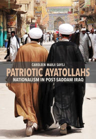 Title: Patriotic Ayatollahs: Nationalism in Post-Saddam Iraq, Author: Caroleen Marji Sayej