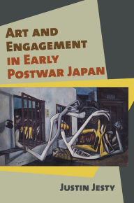 Title: Art and Engagement in Early Postwar Japan, Author: Justin Jesty