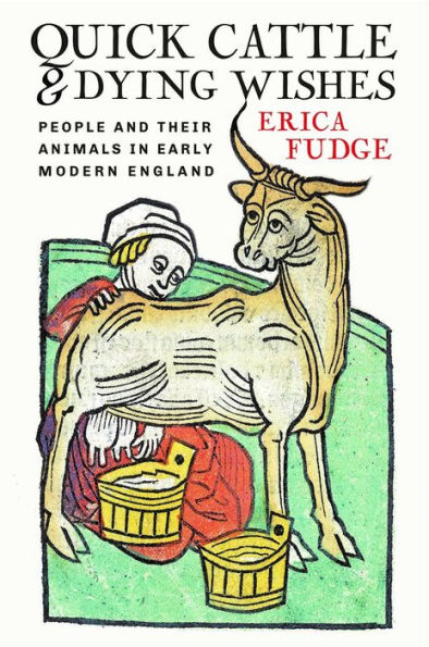 Quick Cattle and Dying Wishes: People Their Animals Early Modern England