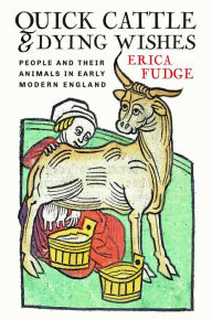 Title: Quick Cattle and Dying Wishes: People and Their Animals in Early Modern England, Author: Erica Fudge