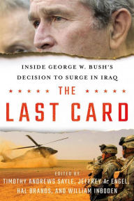 Free books to download pdf The Last Card: Inside George W. Bush's Decision to Surge in Iraq DJVU MOBI in English 9781501715181 by Timothy Andrews Sayle, Jeffrey A. Engel, Hal Brands, William Inboden