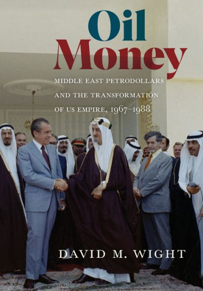 Oil Money: Middle East Petrodollars and the Transformation of US Empire, 1967-1988