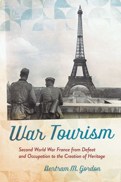 War Tourism: Second World France from Defeat and Occupation to the Creation of Heritage